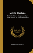 Melitto-Theologia: Die Verherrlichung Des Glorwuerdigen Schoepfers Aus Der Wundervollen Biene