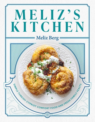 Meliz's Kitchen: Simple Turkish-Cypriot Comfort Food and Fresh Family Feasts - Berg, Meliz