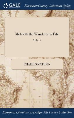 Melmoth the Wanderer: a Tale; VOL. IV - Maturin, Charles