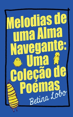 Melodias de uma Alma Navegante: Uma Cole??o de Poemas - Lobo, Betina, and Oliveira, ?lvaro (Illustrator), and Lee, A (Editor)