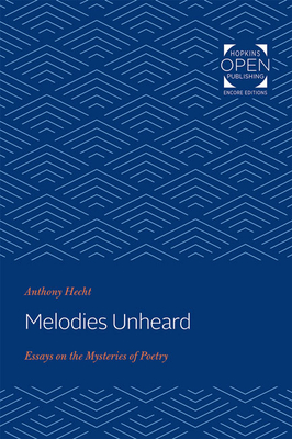 Melodies Unheard: Essays on the Mysteries of Poetry - Hecht, Anthony