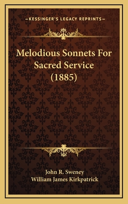 Melodious Sonnets for Sacred Service (1885) - Sweney, John R, and Kirkpatrick, William James