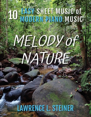Melody of Nature: 10 Easy Sheet Music of Modern Piano Music - Steiner, Lawrence L, and Piano, Pan