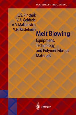 Melt Blowing: Equipment, Technology and Polymer Fibrous Materials - Kiechle, Hubert F, and Pinchuk, Leonid S, and Goldade, VI a