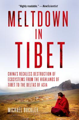 Meltdown in Tibet: China's Reckless Destruction of Ecosystems from the Highlands of Tibet to the Deltas of Asia - Buckley, Michael, Msgr.