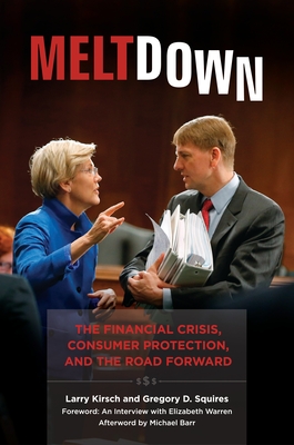 Meltdown: The Financial Crisis, Consumer Protection, and the Road Forward - Kirsch, Larry, and Barr, Michael (Afterword by), and Squires, Gregory D.