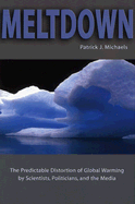 Meltdown: The Predictable Distortion of Global Warming by Scientists, Politicians, and the Media