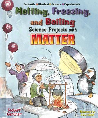 Melting, Freezing, and Boiling Science Projects with Matter - Gardner, Robert