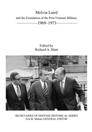 Melvin Laird and the Foundation of the Post-Vietnam Military 1969-1973: Secretaries of Defense Historical Series