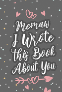 Memaw I Wrote This Book About You: Fill In The Blank Book For What You Love About Grandma Grandma's Birthday, Mother's Day Grandparent's Gift