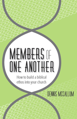 Members of One Another: How to Build a Biblical Ethos Into Your Church - McCallum, Dennis