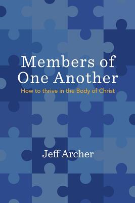 Members of One Another: How to Thrive in the Body of Christ - Archer, Jeff