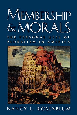 Membership and Morals: The Personal Uses of Pluralism in America - Rosenblum, Nancy L