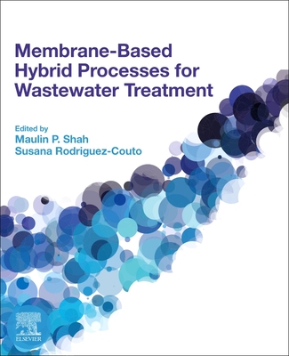 Membrane-Based Hybrid Processes for Wastewater Treatment - Shah, Maulin P (Editor), and Rodriguez-Couto, Susana (Editor)