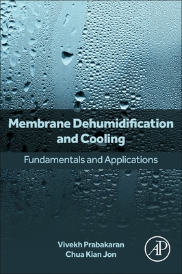 Membrane Dehumidification and Cooling: Fundamentals and Applications - Prabakaran, Vivekh, and Jon, Chua Kian