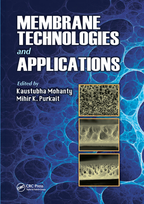 Membrane Technologies and Applications - Mohanty, Kaustubha (Editor), and Purkait, Mihir K. (Editor)