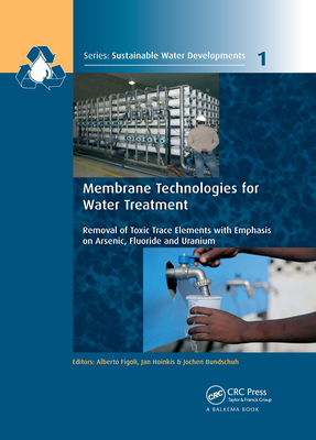 Membrane Technologies for Water Treatment: Removal of Toxic Trace Elements with Emphasis on Arsenic, Fluoride and Uranium - Figoli, Alberto (Editor), and Hoinkis, Jan (Editor), and Bundschuh, Jochen (Editor)