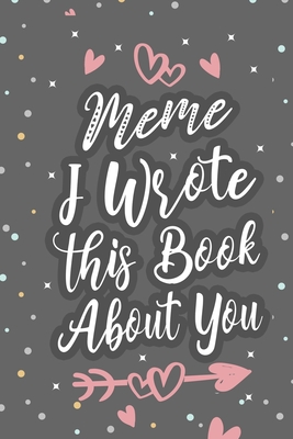 Meme I Wrote This Book About You: Fill In The Blank Book For What You Love About Grandma Grandma's Birthday, Mother's Day Grandparent's Gift - Gifts, Inour Family