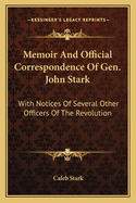 Memoir and Official Correspondence of Gen. John Stark: With Notices of Several Other Officers of the Revolution
