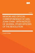 Memoir and Official Correspondence of Gen. John Stark: With Notices of Several Other Officers of the Revolution