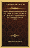 Memoir and Select Remains of the Late John R. McDowall, the Martyr of the Seventh Commandment, in the Nineteenth Century (1838)