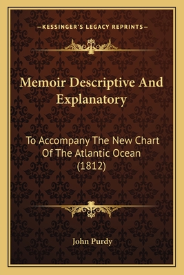 Memoir Descriptive and Explanatory: To Accompany the New Chart of the Atlantic Ocean (1812) - Purdy, John