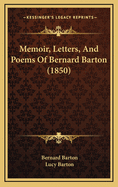 Memoir, Letters, and Poems of Bernard Barton (1850)