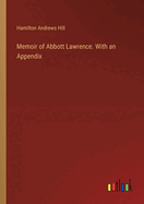 Memoir of Abbott Lawrence. With an Appendix