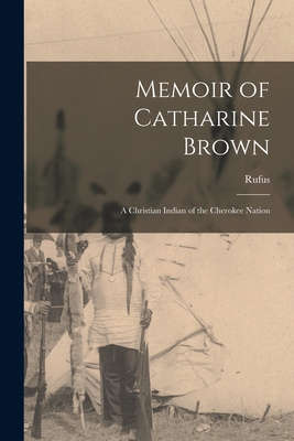 Memoir of Catharine Brown: A Christian Indian of the Cherokee Nation - Anderson, Rufus 1796-1880