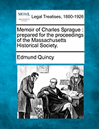 Memoir of Charles Sprague: Prepared for the Proceedings of the Massachusetts Historical Society. - Quincy, Edmund