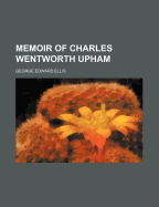 Memoir of Charles Wentworth Upham