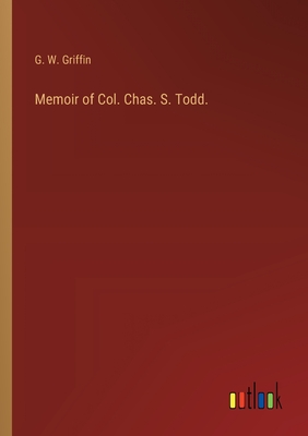 Memoir of Col. Chas. S. Todd. - Griffin, G W