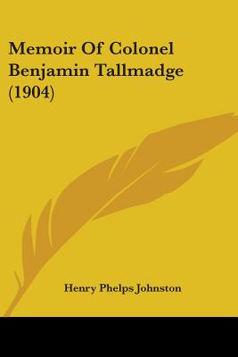 Memoir Of Colonel Benjamin Tallmadge (1904) - Johnston, Henry Phelps (Editor)