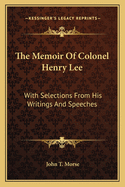 Memoir of Colonel Henry Lee: With Selections from His Writings and Speeches