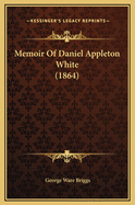 Memoir of Daniel Appleton White (1864)