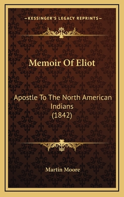 Memoir of Eliot: Apostle to the North American Indians (1842) - Moore, Martin