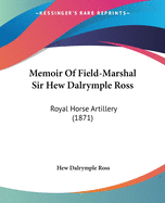 Memoir Of Field-Marshal Sir Hew Dalrymple Ross: Royal Horse Artillery (1871)