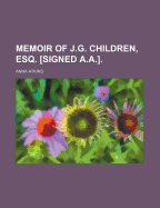 Memoir of J.G. Children, Esq. [Signed A.A.]