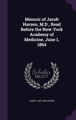 Memoir of Jacob Harsen, M.D., Read Before the New-York Academy of Medicine, June 1, 1864 - Adams, John G 1807-1884