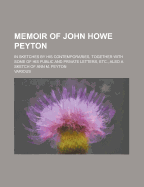 Memoir of John Howe Peyton: In Sketches by His Contemporaries, Together with Some of His Public and Private Letters, Etc., Also a Sketch of Ann M. Peyton