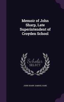 Memoir of John Sharp, Late Superintendent of Croyden School - Sharp, John, Professor, and Hare, Samuel