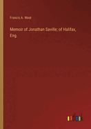 Memoir of Jonathan Saville; of Halifax, Eng.