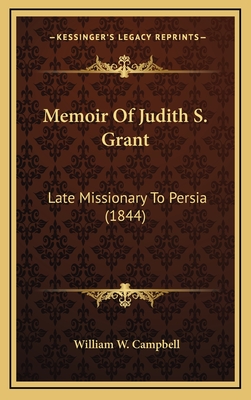 Memoir of Judith S. Grant: Late Missionary to Persia (1844) - Campbell, William W, MD