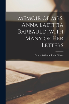 Memoir of Mrs. Anna Laetitia Barbauld, With Many of Her Letters - Oliver, Grace Atkinson Little 1844-1 (Creator)