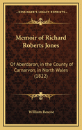 Memoir of Richard Roberts Jones: Of Aberdaron, in the County of Carnarvon, in North Wales (1822)