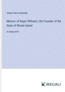 Memoir of Roger Williams, the Founder of the State of Rhode-Island: in large print