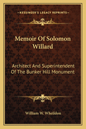 Memoir Of Solomon Willard: Architect And Superintendent Of The Bunker Hill Monument