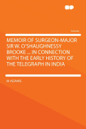 Memoir of Surgeon-Major Sir W. O'Shaughnessy Brooke ... in Connection with the Early History of the Telegraph in India