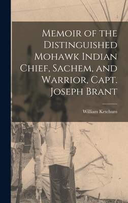 Memoir of the Distinguished Mohawk Indian Chief, Sachem, and Warrior, Capt. Joseph Brant - Ketchum, William