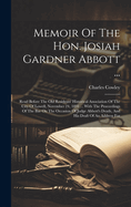 Memoir Of The Hon. Josiah Gardner Abbott ...: Read Before The Old Residents' Historical Association Of The City Of Lowell, November 24, 1891 ... With The Proceedings Of The Bar On The Occasion Of Judge Abbott's Death, And His Draft Of An Address For